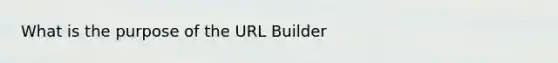 What is the purpose of the URL Builder