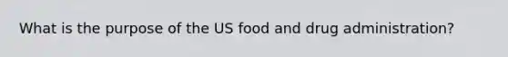 What is the purpose of the US food and drug administration?