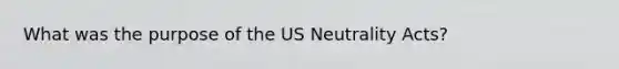 What was the purpose of the US Neutrality Acts?