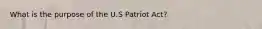 What is the purpose of the U.S Patriot Act?