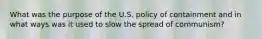 What was the purpose of the U.S. policy of containment and in what ways was it used to slow the spread of communism?