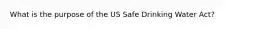 What is the purpose of the US Safe Drinking Water Act?