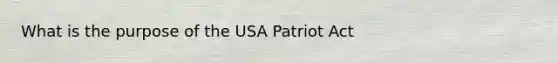 What is the purpose of the USA Patriot Act