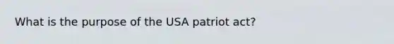 What is the purpose of the USA patriot act?