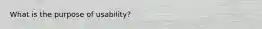 What is the purpose of usability?