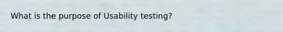 What is the purpose of Usability testing?