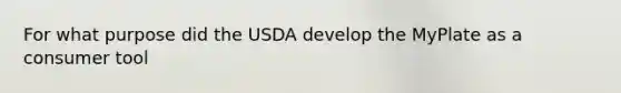 For what purpose did the USDA develop the MyPlate as a consumer tool