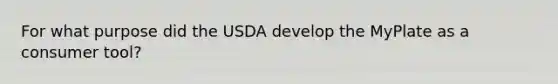 For what purpose did the USDA develop the MyPlate as a consumer tool?