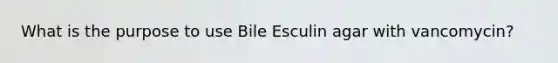 What is the purpose to use Bile Esculin agar with vancomycin?