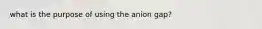 what is the purpose of using the anion gap?