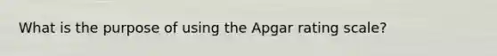 What is the purpose of using the Apgar rating scale?