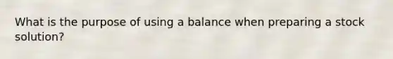 What is the purpose of using a balance when preparing a stock solution?