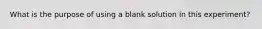 What is the purpose of using a blank solution in this experiment?