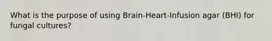 What is the purpose of using Brain-Heart-Infusion agar (BHI) for fungal cultures?