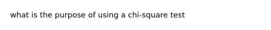 what is the purpose of using a chi-square test