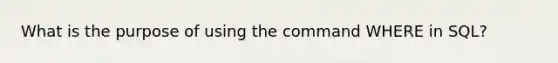 What is the purpose of using the command WHERE in SQL?