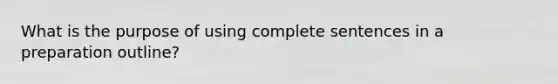 What is the purpose of using complete sentences in a preparation outline?