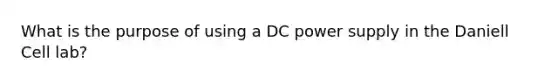 What is the purpose of using a DC power supply in the Daniell Cell lab?