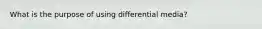 What is the purpose of using differential media?