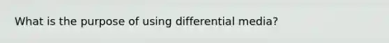 What is the purpose of using differential media?