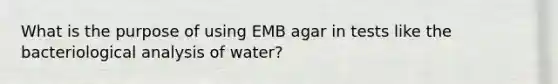 What is the purpose of using EMB agar in tests like the bacteriological analysis of water?