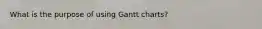What is the purpose of using Gantt charts?