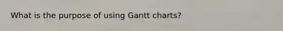 What is the purpose of using Gantt charts?