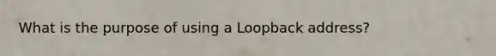 What is the purpose of using a Loopback address?