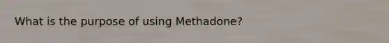 What is the purpose of using Methadone?