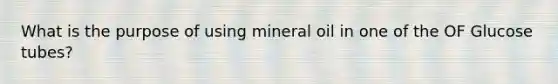 What is the purpose of using mineral oil in one of the OF Glucose tubes?