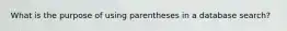 What is the purpose of using parentheses in a database search?