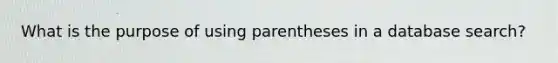 What is the purpose of using parentheses in a database search?