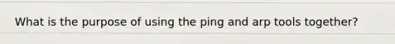 What is the purpose of using the ping and arp tools together?