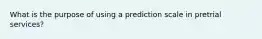 What is the purpose of using a prediction scale in pretrial services?