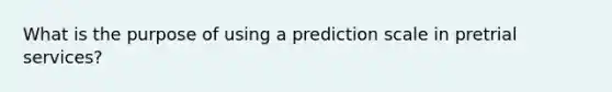 What is the purpose of using a prediction scale in pretrial services?