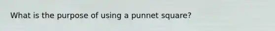 What is the purpose of using a punnet square?