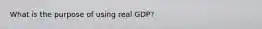 What is the purpose of using real GDP?