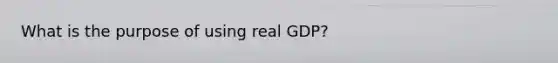 What is the purpose of using real GDP?