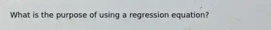 What is the purpose of using a regression equation?