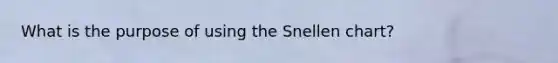 What is the purpose of using the Snellen chart?