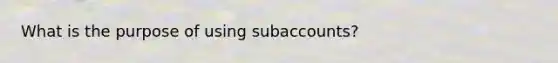 What is the purpose of using subaccounts?