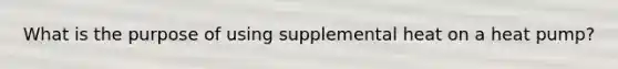 What is the purpose of using supplemental heat on a heat pump?