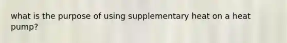 what is the purpose of using supplementary heat on a heat pump?