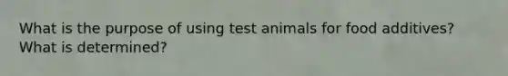 What is the purpose of using test animals for food additives? What is determined?