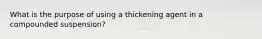 What is the purpose of using a thickening agent in a compounded suspension?