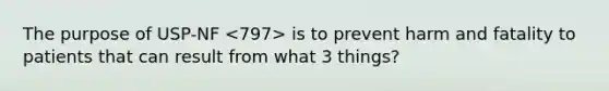 The purpose of USP-NF is to prevent harm and fatality to patients that can result from what 3 things?