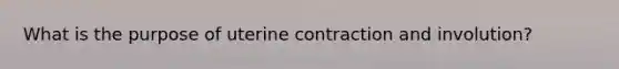 What is the purpose of uterine contraction and involution?