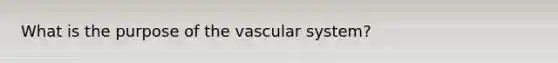 What is the purpose of the vascular system?