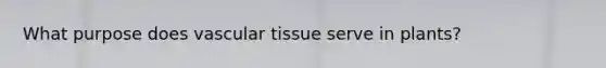 What purpose does vascular tissue serve in plants?