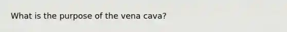 What is the purpose of the vena cava?